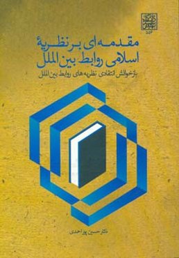 مقدمه‌ای بر نظریه اسلامی روابط بین‌الملل: بازخوانش انتقادی نظریه‌های روابط بین‌الملل