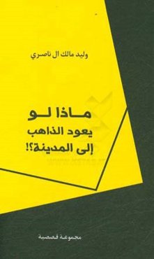 ماذا لو یعود الذاهب الی‌المدینه؟!: مجموعه قصیصه