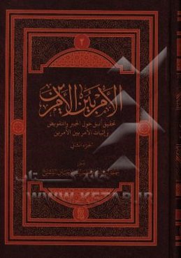 الامر بین الامرین: تحقیق انیق حول نفی الجبر و التفویض و اثبات الامربین الامرین