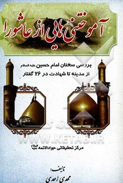 آموختنی‌هائی از عاشورا: بررسی سخنان امام حسین (ع) از مدینه تا شهادت در 26 گفتار