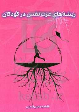 ریشه‌های عزت نفس در کودکان: ریشه یابی کمبود عزت نفس در کودکان و راهکارهای غلبه برآن