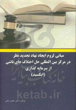 مبانی لزوم ایجاد نهاد تجدیدنظر در مرکز بین‌المللی حل اختلاف‌های ناشی از سرمایه‌گذاری (ایکسید)
