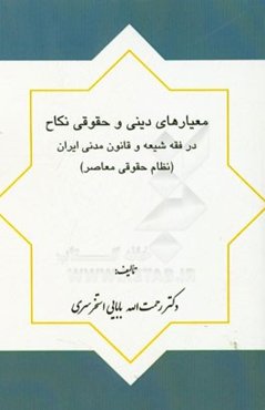 معیارهای دینی و حقوقی نکاح در فقه شیعه و قانون مدنی ایران (نظام حقوق معاصر)