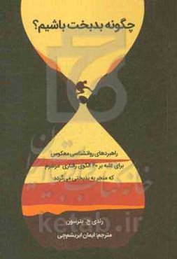 چگونه بدبخت باشیم؟!: راهبردهای روانشناسی معکوس برای غلبه بر 40 الگوی رفتاری مرسوم که منجر به بدبختی می‌گردد