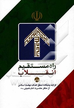 راه مستقیم انقلاب: فرایند پنجگانه تحقق اهداف نهضت اسلامی از منظر حضرت امام خمینی (ره)