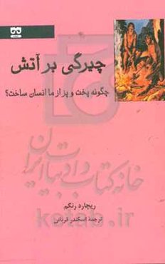 چیرگی بر آتش: چگونه پخت‌وپز از ما انسان ساخت؟