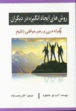 روش‌های ایجاد انگیزه در دیگران: چگونه مربی و رهبر موفقی باشیم