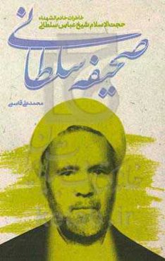 صحیفه سلطانی: خاطرات حجت‌الاسلام والمسلمین شیخ عباس سلطانی به نقل از خانواده، بستگان، دوستان و یارانش