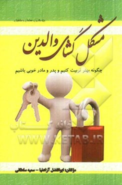 مشکل‌گشای والدین: چگونه بهتر تربیت کنیم و پدر و مادر خوبی باشیم (ویژه والدین، مشاوران و معلمان)