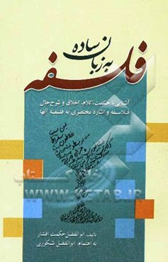 فلسفه به زبان ساده: آشنایی با حکمت، کلام و اخلاق و شرح حال فلاسفه و اشاره مختصری به فلسفه آنها