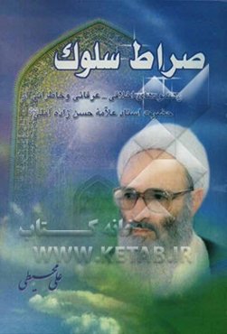 صراط سلوک: رهنمودهای اخلاقی عرفانی حضرت استاد علامه حسن‌زاده آملی دام عزه العالی در سیر و سلوک الی‌ الله