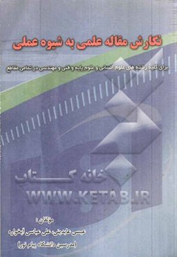 نگارش مقاله علمی به شیوه عملی: برای کلیه رشته‌های علوم انسانی و علوم پایه و فنی و مهندسی در تمامی مقاطع