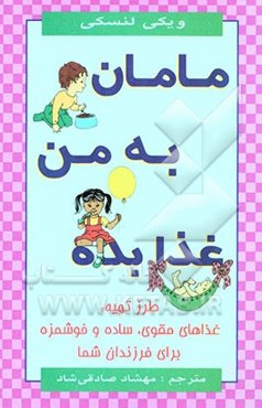 مامان به من غذا بده: طرز تهیه غذاهای مقوی، ساده و خوشمزه برای فرزندان شما