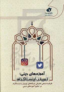 آموزه‌های دینی؛ توییتر، اینستاگرام: ظرفیت‌سنجی تطبیقی شبکه‌های توییتر و اینستاگرام در تبلیغ آموزه‌های دینی