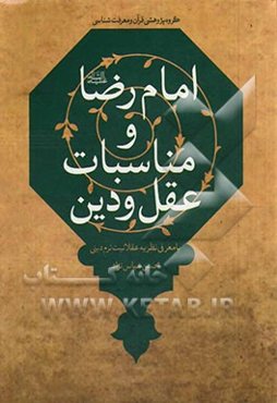 امام رضا (ع) و مناسبات عقل و دین با معرفی نظریه عقلانیت نرم دینی و نظریه صفاتی در اخلاق