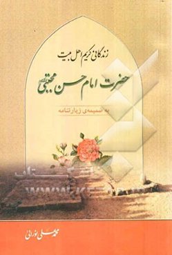 زندگانی کریم اهل بیت حضرت امام حسن مجتبی (ع) "به ضمیمه‌ی زیارتنامه"