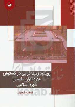 رویکرد زمینه‌گرایی در گسترش موزه ایران باستان دوره اسلامی