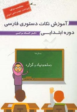 آموزش نکات دستوری فارسی دوره ابتدایی (متناسب برای: اولیا، دانش‌آموزان و آموزگاران)
