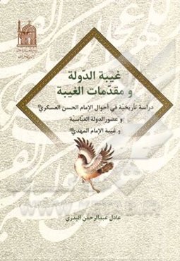 غیبه الدوله و مقدمات الغیبه: دراسه تاریخیه فی احوال الامام الحسین العسکری (ع) و عصور الدوله العباسیه و غیبه الامام المهدی (عج)