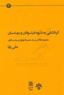 گره‌گشایی به شیوه فیلسوفان و مهندسان: مجموعه مقالاتی درباره علم و تکنولوژی و سیاست‌گذاری