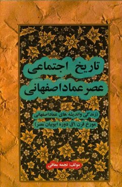 تاریخ اجتماعی عصر عماد اصفهانی (زندگی و اندیشه‌های عماد اصفهانی مورخ قرن 6 ق دوره ایوبیان مصر)