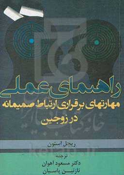 راهنمای عملی مهارتهای برقراری ارتباط صمیمانه در زوجین: راهنمای برقراری ارتباط عمیق، متعهدانه و صمیمی برای زوجینی که تازه ازدواج کرده و یا سال‌ها از زن