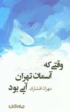 وقتی که آسمان تهران آبی بود: خاطره‌های دوره کودکیم،‌ ده سال آغاز زندگیم از 1346 تا 1356