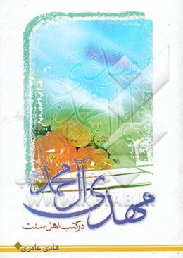 مهدی آل محمد (ص) در کتب اهل سنت: بررسی عقیده مهدویت در کتب و روایات اهل تسنن با مراجعه به دهها ماخذ از کتب اهل سنت