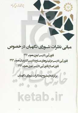 مبانی نظرات شورای نگهبان در خصوص قانون آیین دادرسی کیفری مصوب 1392، قانون آیین دادرسی جرائم نیروهای مسلح و دادرسی الکترونیکی مصوب 1393 ...
