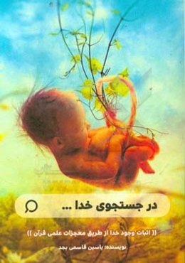 در جستجوی خدا ...: اثبات وجود خدا از طریق معجزات علمی قرآن