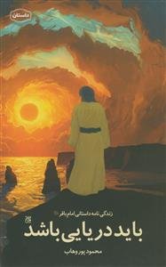 باید دریایی باشد: زندگی‌نامه داستانی امام باقر (ع)