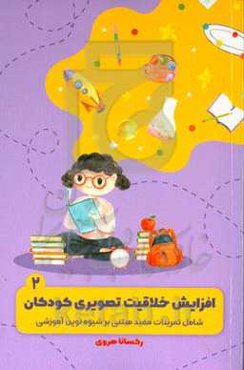 افزایش خلاقیت تصویری کودکان (شامل تمرینات مفید برمبنای شیوه‌ی نوین آموزش)