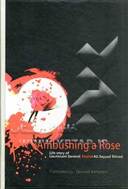 Ambushing a rose: life story of martyr lieutenant general Ali Sayyad Shirazi
