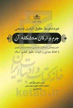 دوره متوسط حقوق کیفری عمومی: جرم و ارکان متشکله آن "حاوی پژوهشی ژرف‌نگر در جدیدترین مباحث مستدل کیفری با لحاظ موازین و ادبیات حقوق کیفری اسلام"