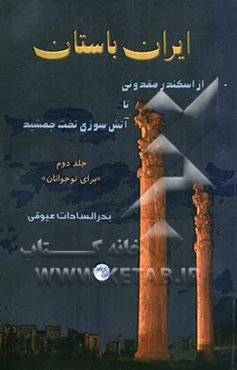 ایران باستان: از اسکندر مقدونی تا آتش‌سوزی تخت جمشید (برای نوجوانان)