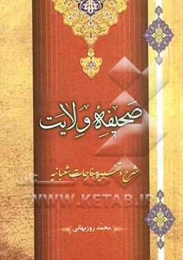 صحیفه‌ی ولایت رمز اظهار بندگی: شرح و تفسیر مناجات شریف شعبانیه