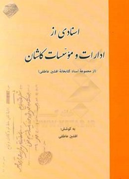 اسنادی از ادارات و موسسات کاشان (از مجموعه اسناد کتابخانه افشین عاطفی)