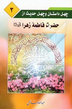 چهل داستان و چهل حدیث از حضرت فاطمه زهرا (ع)