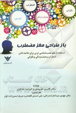 باز طراحی مغز مضطرب: استفاده از علم اعصاب‌شناسی ترس برای خاتمه دادن اضراب، وحشت‌زدگی و نگرانی