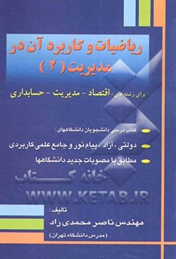 ریاضیات و کاربرد آن در مدیریت (2) برای رشته‌های اقتصاد - مدیریت - حسابداری: کتاب درسی دانشجویان دانشگاههای دولتی - آزاد - پیام نور و جامع علمی کاربردی