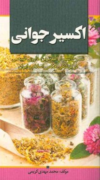 اکسیر جوانی: شرح اسرارآمیزترین داروی طبیعی در پزشکی حکمی اسلام و ایران