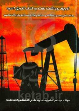 ازدیاد برداشت نفت به کمک تزریق اسید (به انضمام بررسی دستگاهی - صنعتی واکنش سنگ‌های کربناته با اسید)