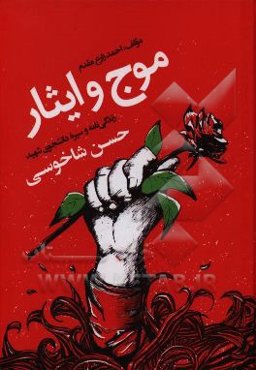 موج و ایثار: زندگی‌نامه و سیره دانشجوی شهید حسن شاخوسی