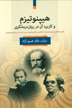 هیپنوتیزم و کاربرد آن در درمانگری (فنون مختلف هیپنوتیزم همراه با مفاهیم و شگفتی‌های درست و نادرس درباره‌ی هینوتیزم)