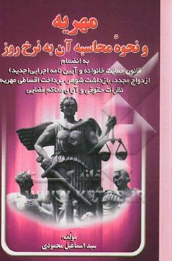 مهریه و نحوه محاسبه آن به نرخ روز به انضمام قانون حمایت خانواده و آیین‌نامه اجرایی (جدید) ازدواج مجدد - بازداشت شوهر - پرداخت اقساطی مهریه نظرات حقوقی