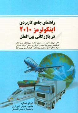 راهنمای جامع کاربردی اینکوترمز 2010 در بازرگانی بین‌الملل: کتاب مرجع مدیریت و حقوق تجارت بین‌الملل، آزمون‌های کارشناسی رسمی دادگستری