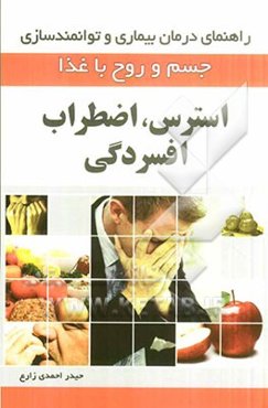 استرس، اضطراب و افسردگی (راهنمای درمان بیماری و توانمندسازی جسم و روح با غذا)