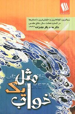 مثل یک خواب: زیباترین، کوتاه‌ترین و حقیقی‌ترین داستان‌ها در گستره هشت سال دفاع مقدس