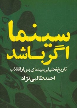 سینما اگر باشد: تاریخ تحلیلی سینمای پس از انقلاب
