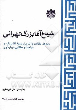 شیخ آقابزرگ تهرانی: نامه‌ها، مقالات و آثاری از شیخ آقابزرگ، و مباحث و مطالبی درباره وی